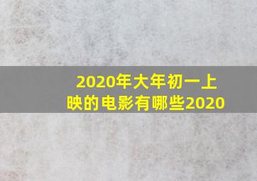 2020年大年初一上映的电影有哪些2020