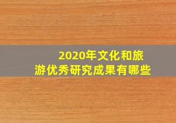 2020年文化和旅游优秀研究成果有哪些