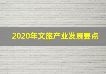 2020年文旅产业发展要点