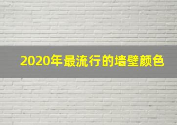 2020年最流行的墙壁颜色