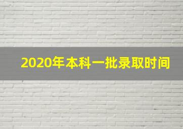 2020年本科一批录取时间