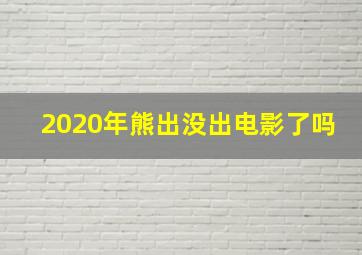 2020年熊出没出电影了吗