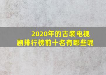 2020年的古装电视剧排行榜前十名有哪些呢