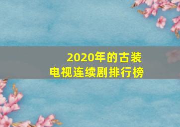 2020年的古装电视连续剧排行榜