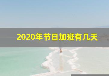 2020年节日加班有几天