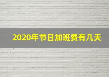 2020年节日加班费有几天