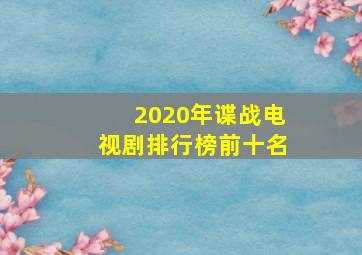 2020年谍战电视剧排行榜前十名