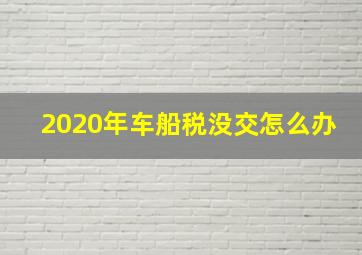 2020年车船税没交怎么办