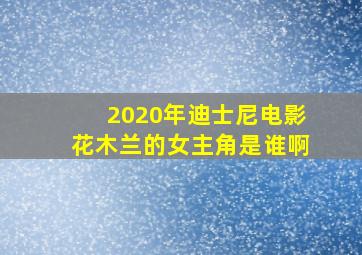 2020年迪士尼电影花木兰的女主角是谁啊