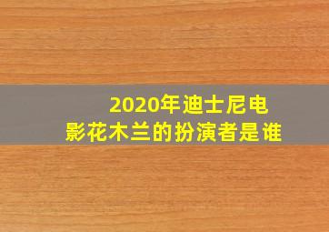 2020年迪士尼电影花木兰的扮演者是谁