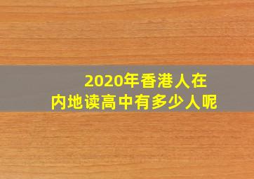 2020年香港人在内地读高中有多少人呢