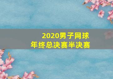 2020男子网球年终总决赛半决赛