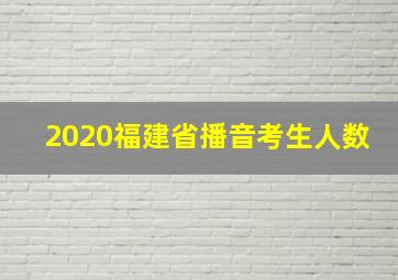 2020福建省播音考生人数