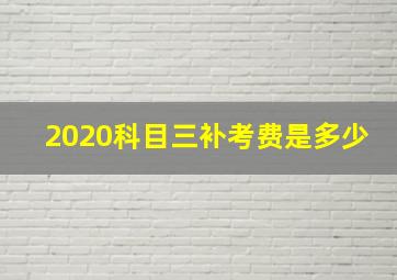 2020科目三补考费是多少