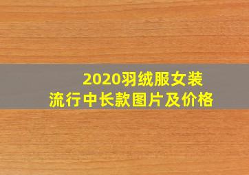 2020羽绒服女装流行中长款图片及价格