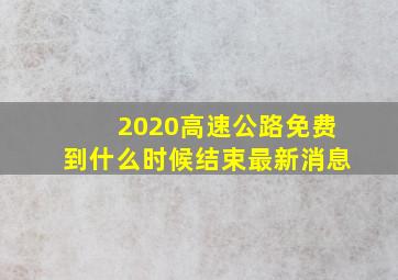 2020高速公路免费到什么时候结束最新消息