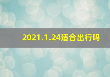 2021.1.24适合出行吗