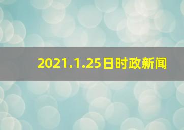 2021.1.25日时政新闻