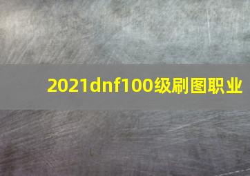 2021dnf100级刷图职业