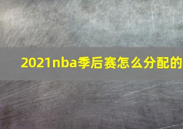 2021nba季后赛怎么分配的