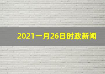 2021一月26日时政新闻