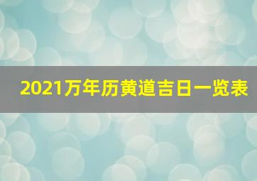 2021万年历黄道吉日一览表