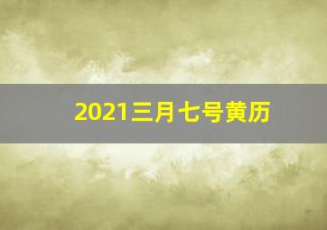 2021三月七号黄历