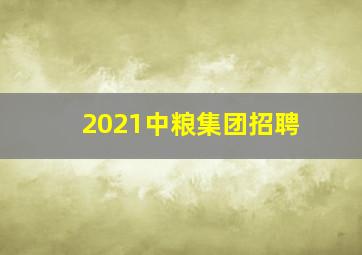 2021中粮集团招聘