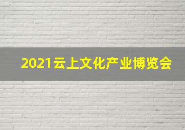 2021云上文化产业博览会