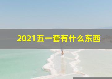 2021五一套有什么东西