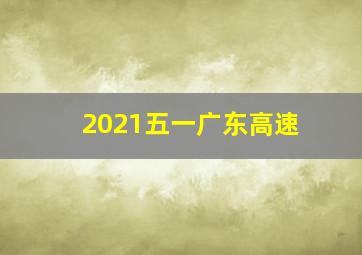 2021五一广东高速