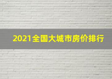 2021全国大城市房价排行