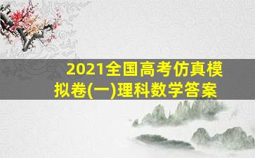 2021全国高考仿真模拟卷(一)理科数学答案