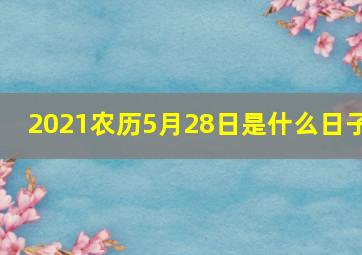 2021农历5月28日是什么日子