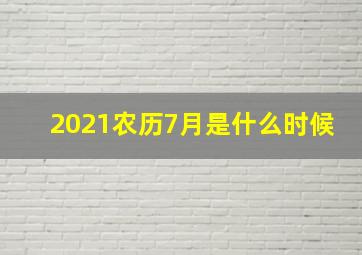 2021农历7月是什么时候