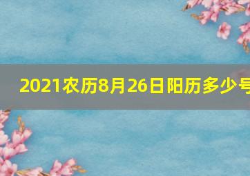 2021农历8月26日阳历多少号