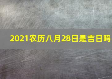 2021农历八月28日是吉日吗