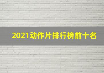 2021动作片排行榜前十名