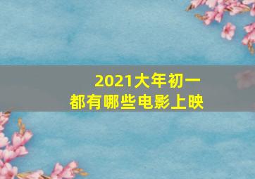 2021大年初一都有哪些电影上映