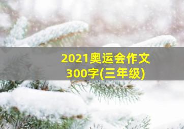 2021奥运会作文300字(三年级)