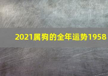 2021属狗的全年运势1958