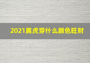 2021属虎穿什么颜色旺财