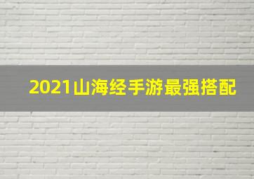 2021山海经手游最强搭配