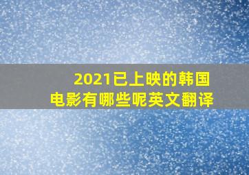 2021已上映的韩国电影有哪些呢英文翻译