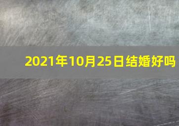 2021年10月25日结婚好吗