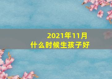 2021年11月什么时候生孩子好