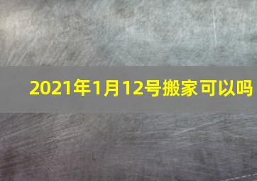 2021年1月12号搬家可以吗