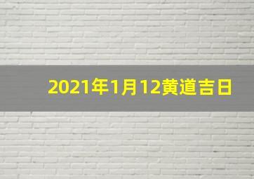 2021年1月12黄道吉日