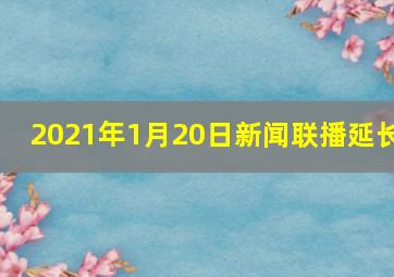 2021年1月20日新闻联播延长