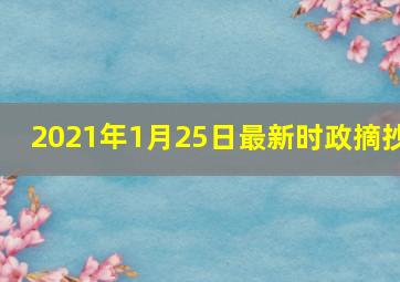 2021年1月25日最新时政摘抄